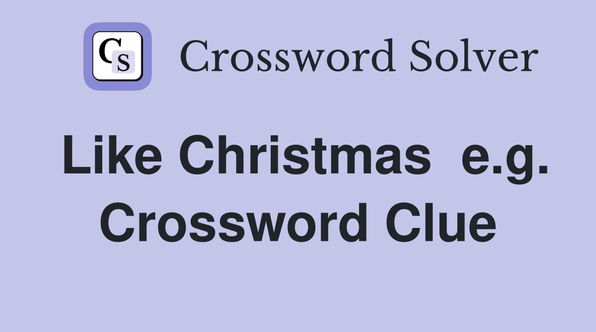 Like Christmas  e.g. Crossword Clue