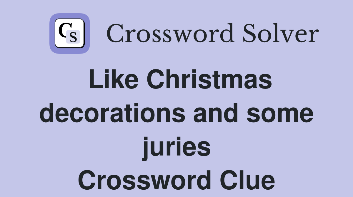 Like Christmas decorations and some juries Crossword Clue