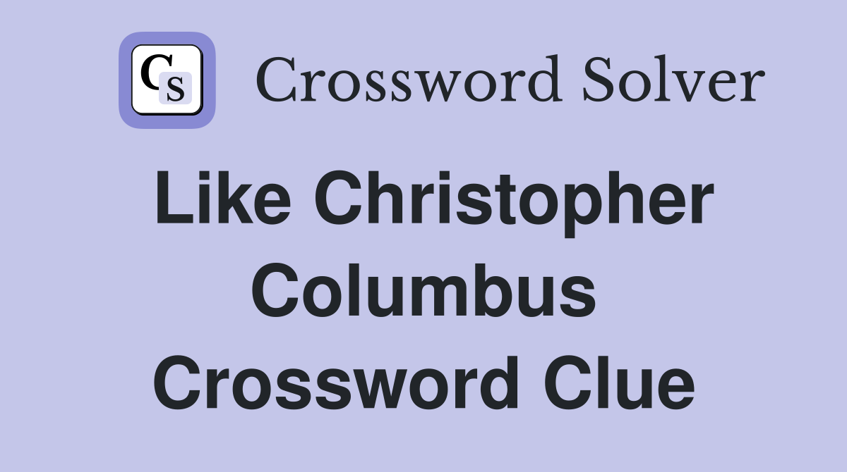 Like Christopher Columbus Crossword Clue