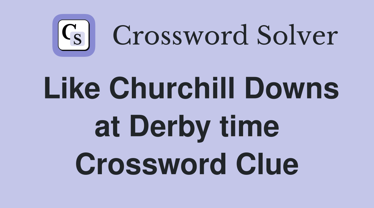Like Churchill Downs at Derby time Crossword Clue