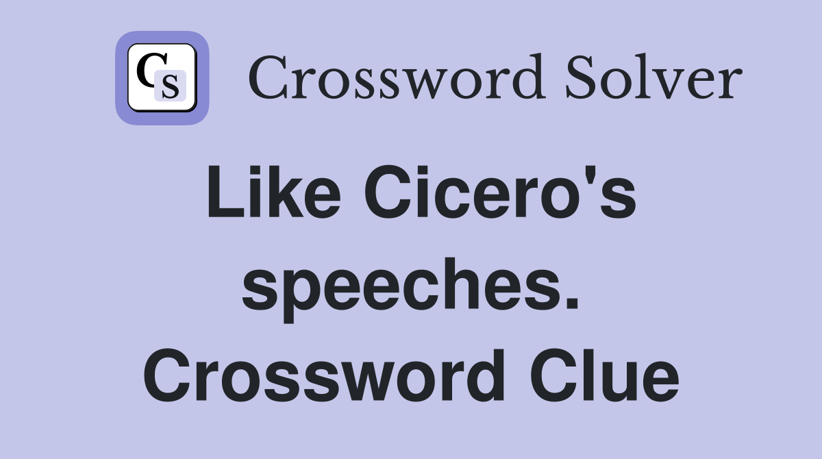Like Cicero's speeches. Crossword Clue