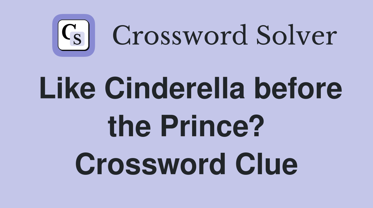 Like Cinderella before the Prince? Crossword Clue