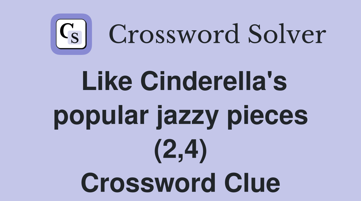 Like Cinderella's popular jazzy pieces (2,4) Crossword Clue
