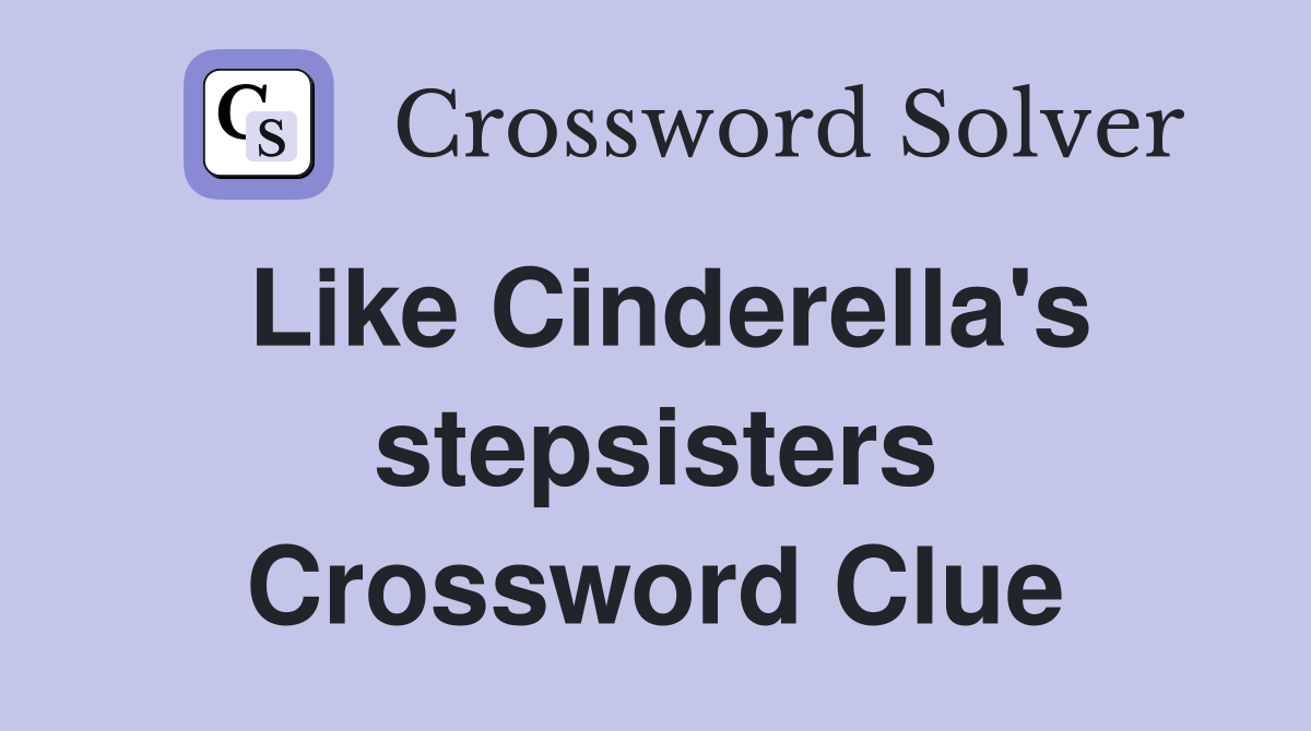Like Cinderella's stepsisters Crossword Clue