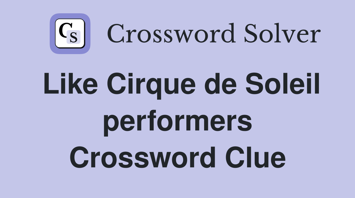 Like Cirque de Soleil performers Crossword Clue