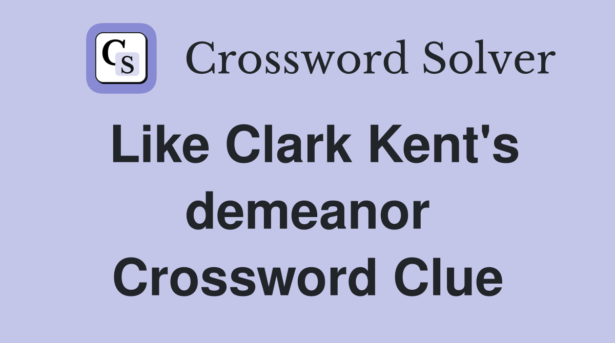 Like Clark Kent's demeanor Crossword Clue