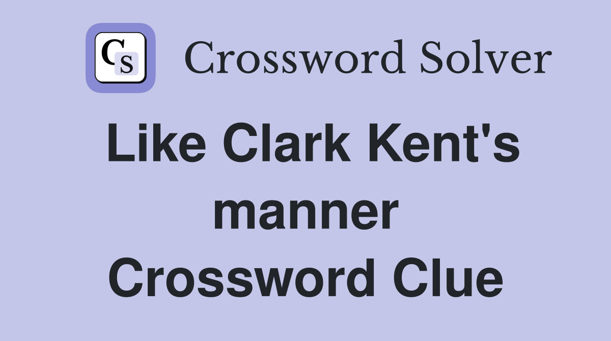 Like Clark Kent's manner Crossword Clue