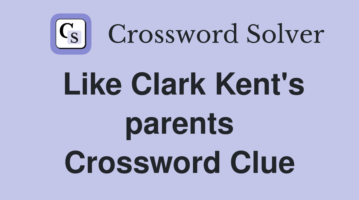 Like Clark Kent's parents Crossword Clue