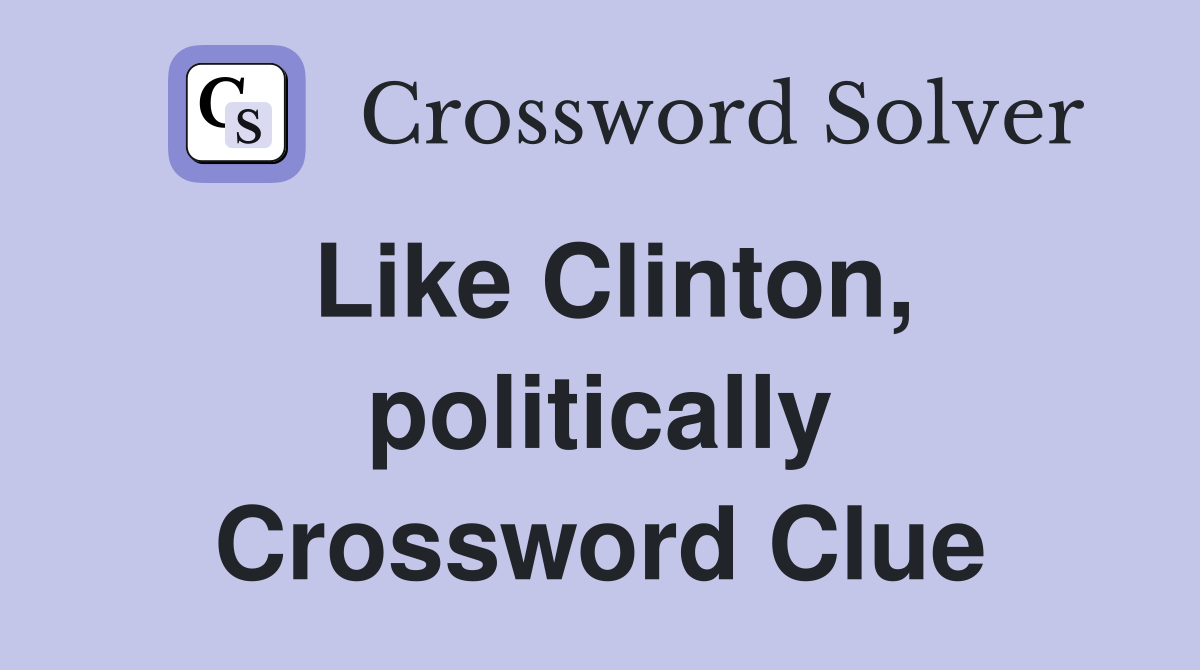 Like Clinton, politically Crossword Clue