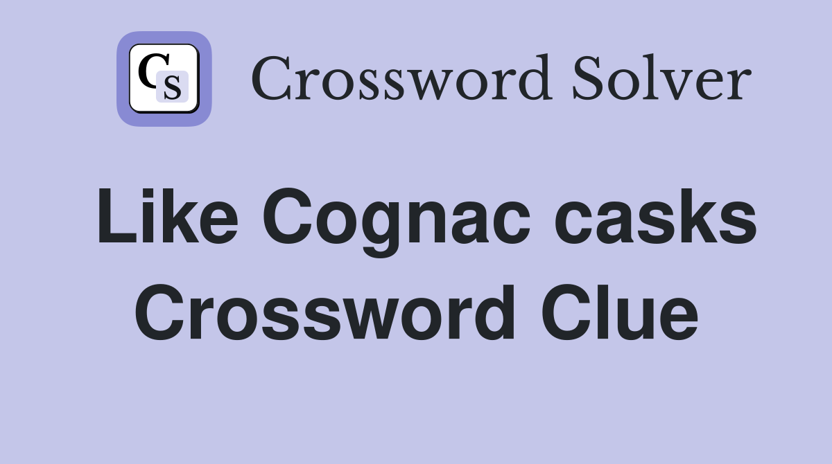 Like Cognac casks Crossword Clue