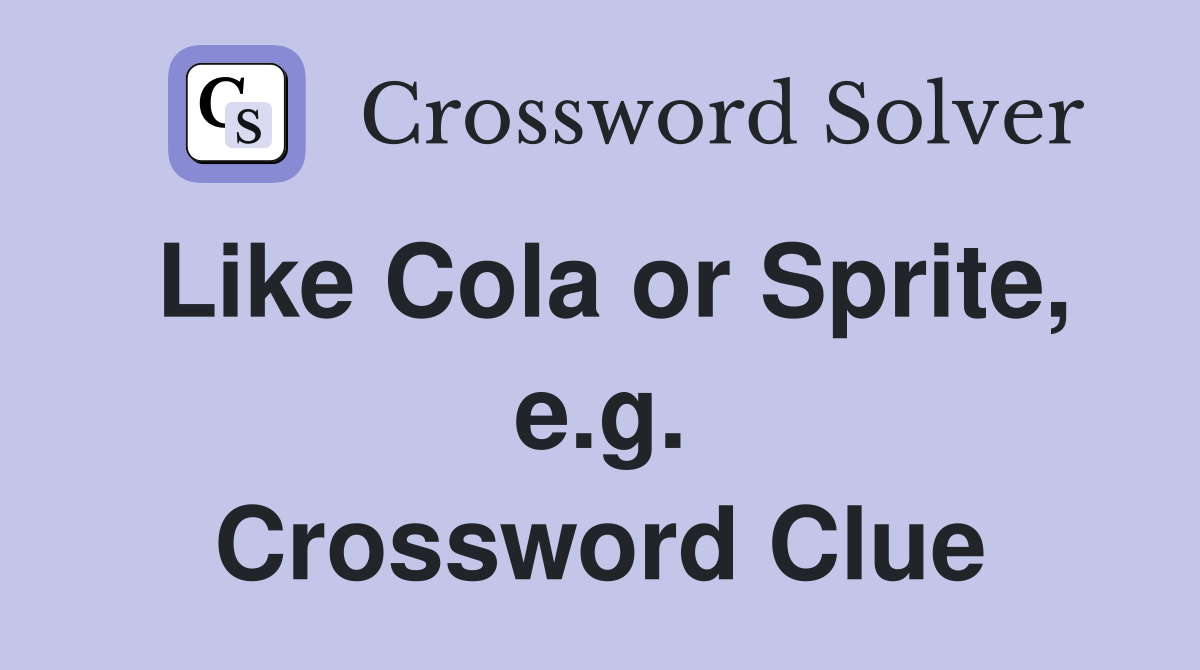 Like Cola or Sprite, e.g. Crossword Clue