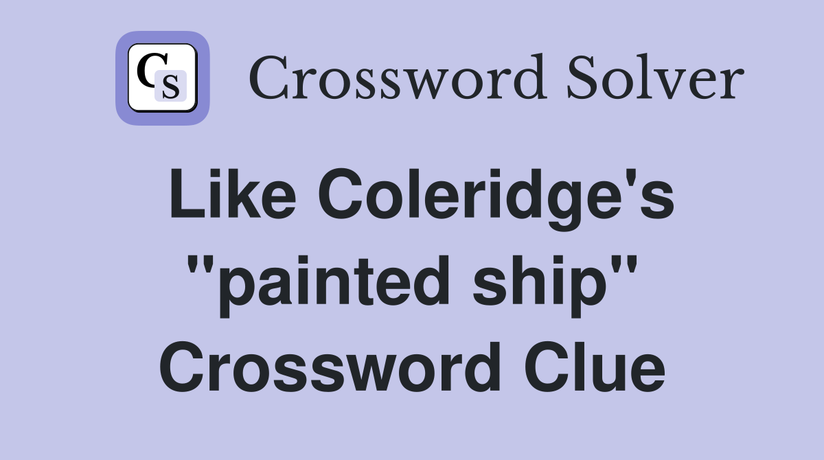 Like Coleridge's "painted ship" Crossword Clue