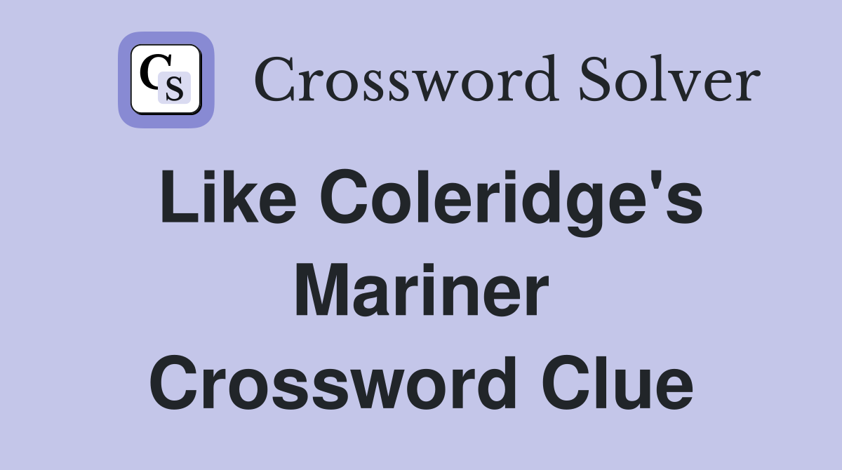Like Coleridge's Mariner Crossword Clue