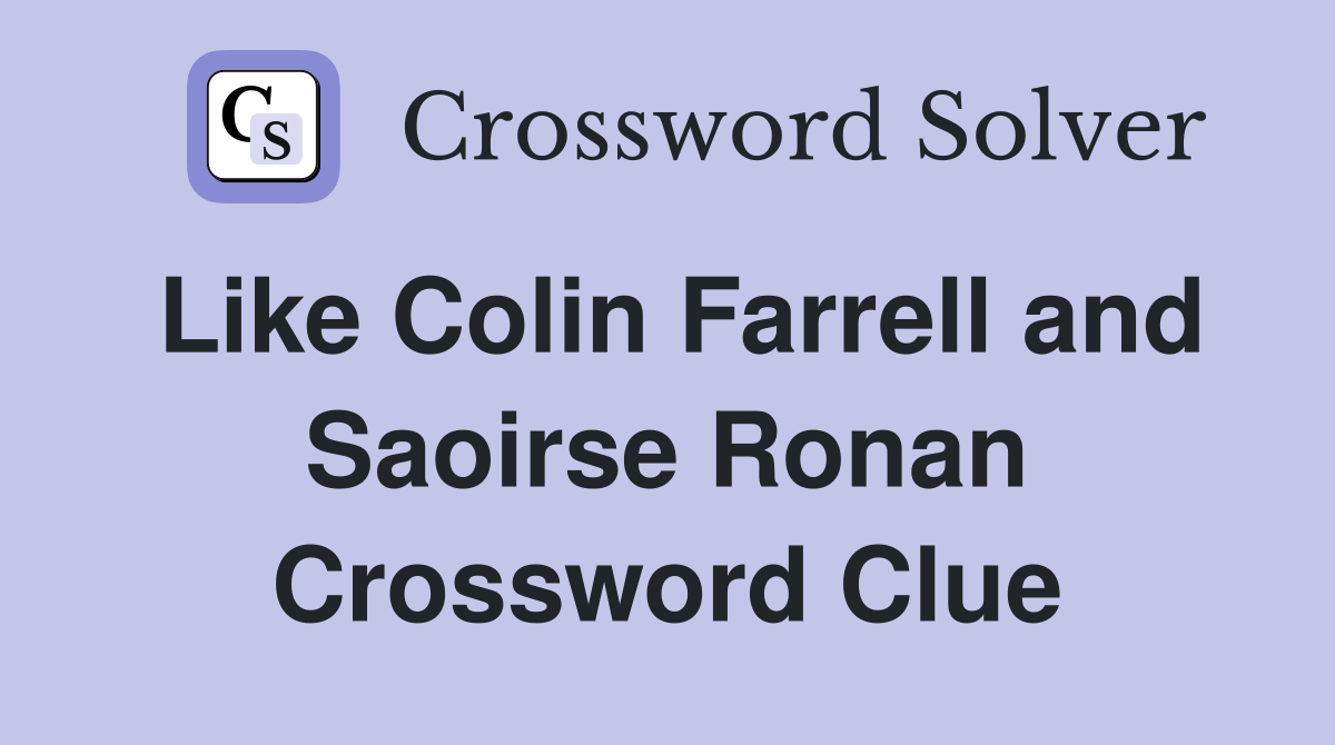 Like Colin Farrell and Saoirse Ronan Crossword Clue