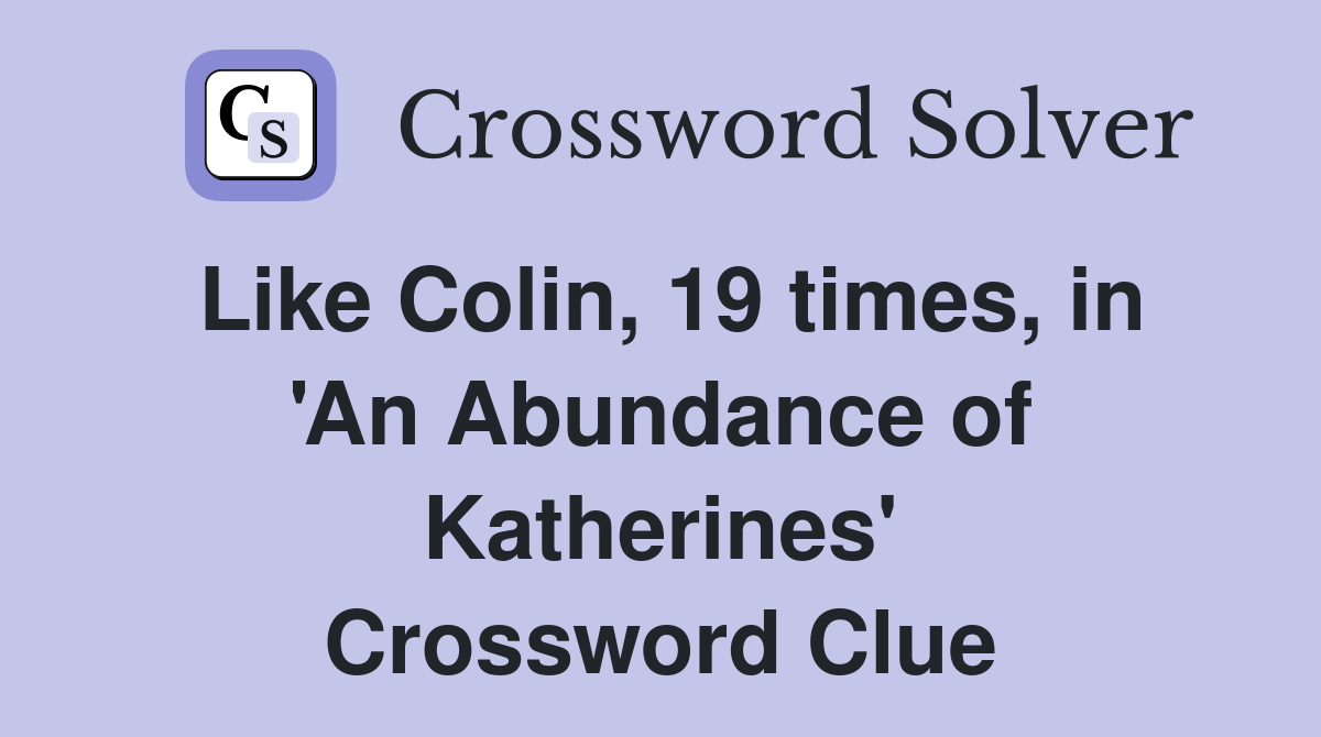 Like Colin, 19 times, in 'An Abundance of Katherines' Crossword Clue