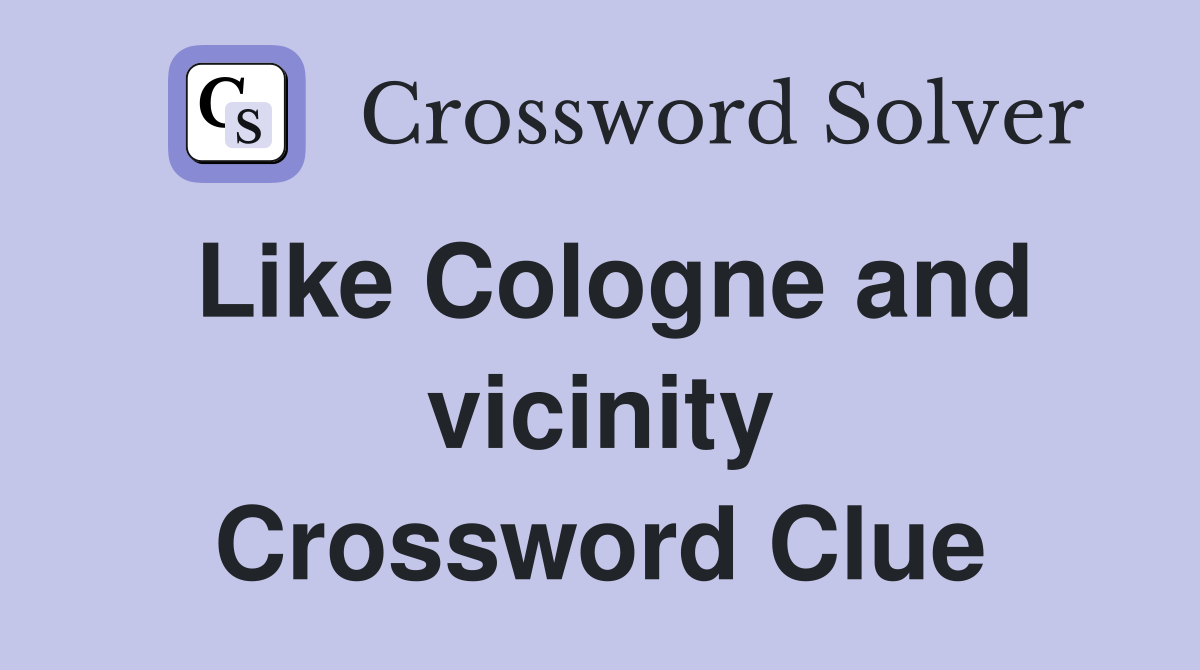 Like Cologne and vicinity Crossword Clue