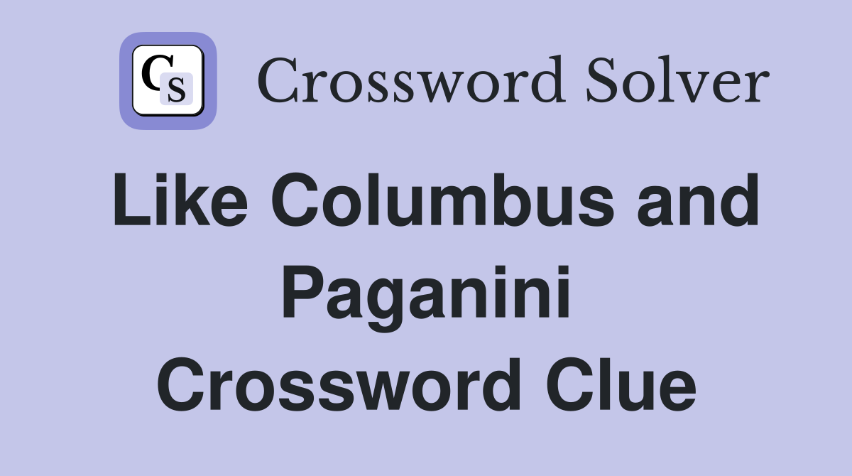 Like Columbus and Paganini Crossword Clue