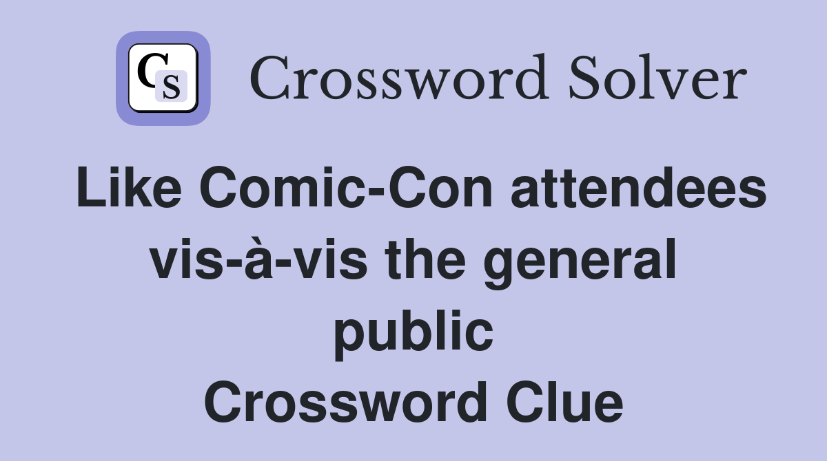 Like Comic-Con attendees vis-à-vis the general public Crossword Clue