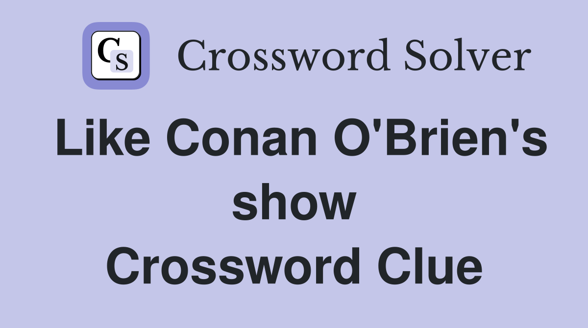 Like Conan O'Brien's show Crossword Clue