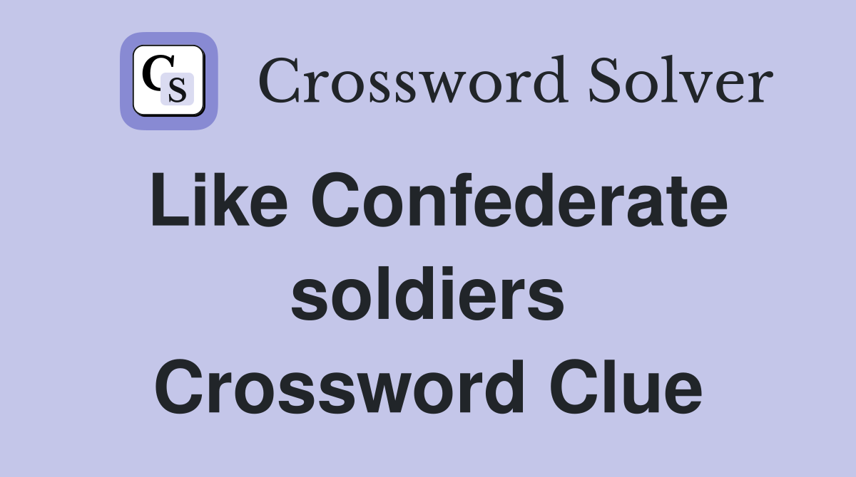 Like Confederate soldiers Crossword Clue