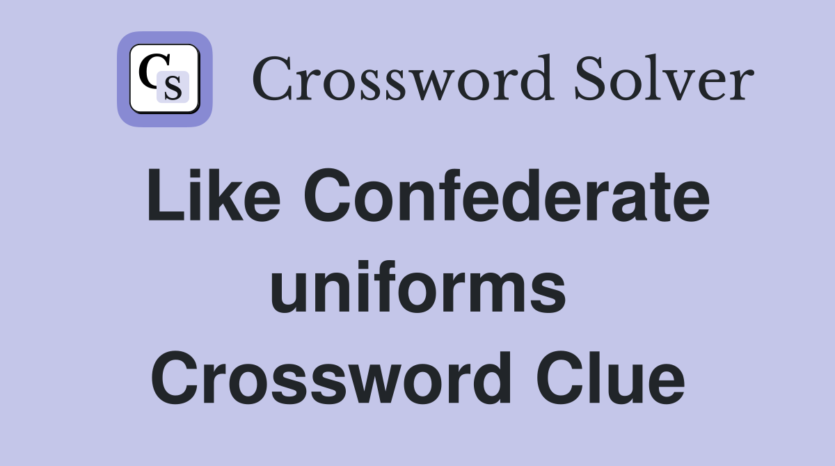 Like Confederate uniforms Crossword Clue