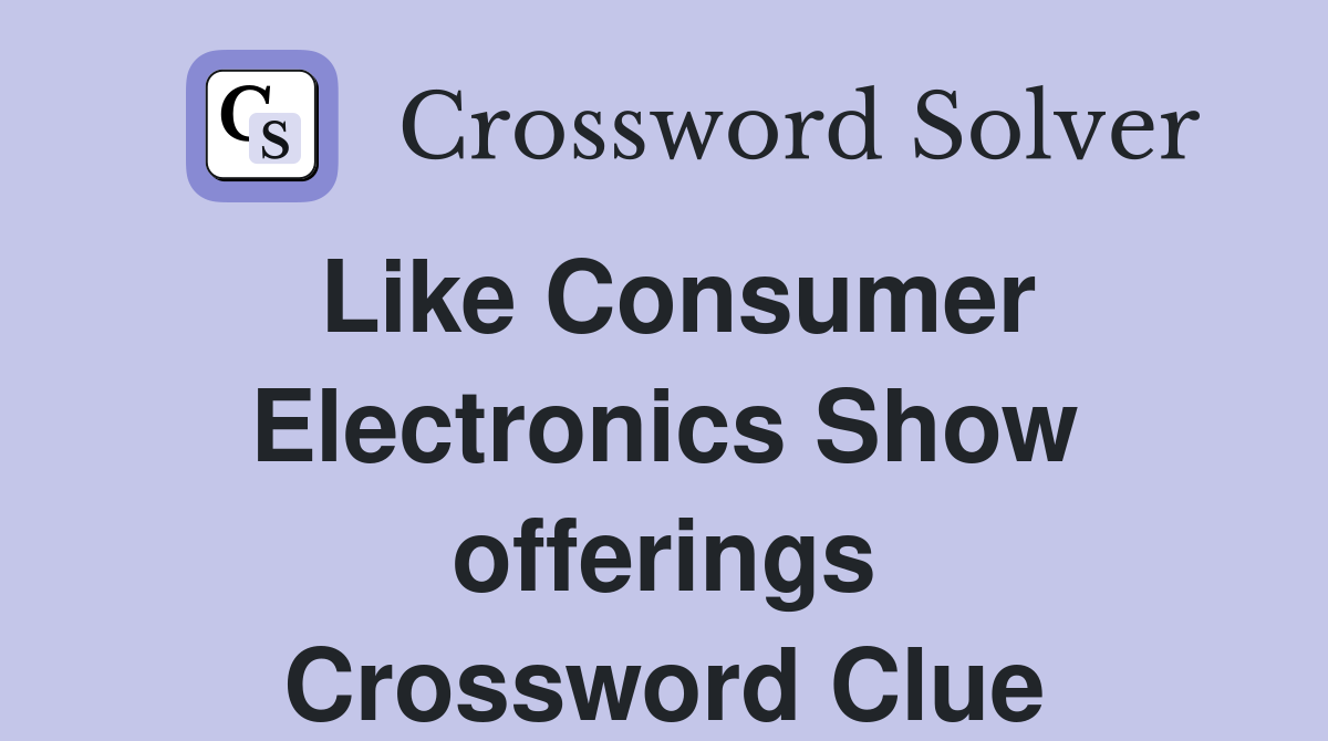 Like Consumer Electronics Show offerings Crossword Clue