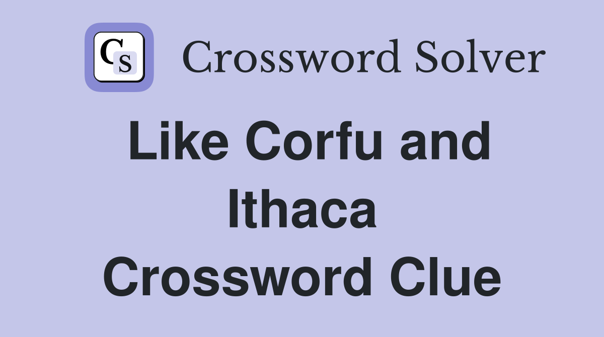 Like Corfu and Ithaca Crossword Clue