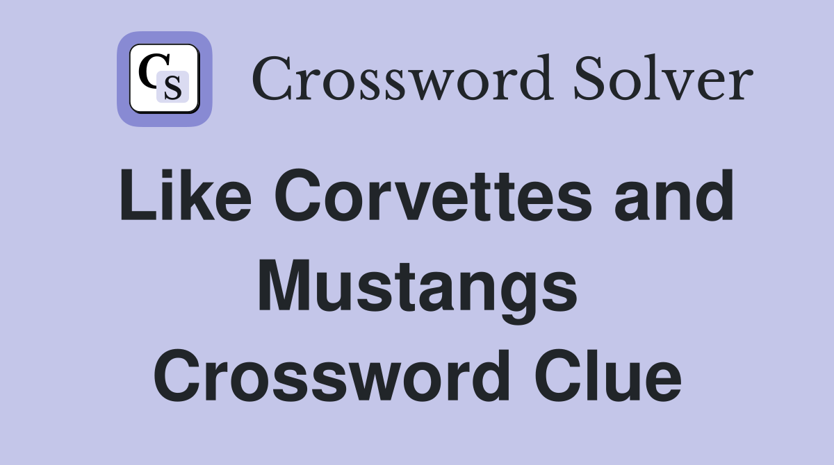 Like Corvettes and Mustangs Crossword Clue