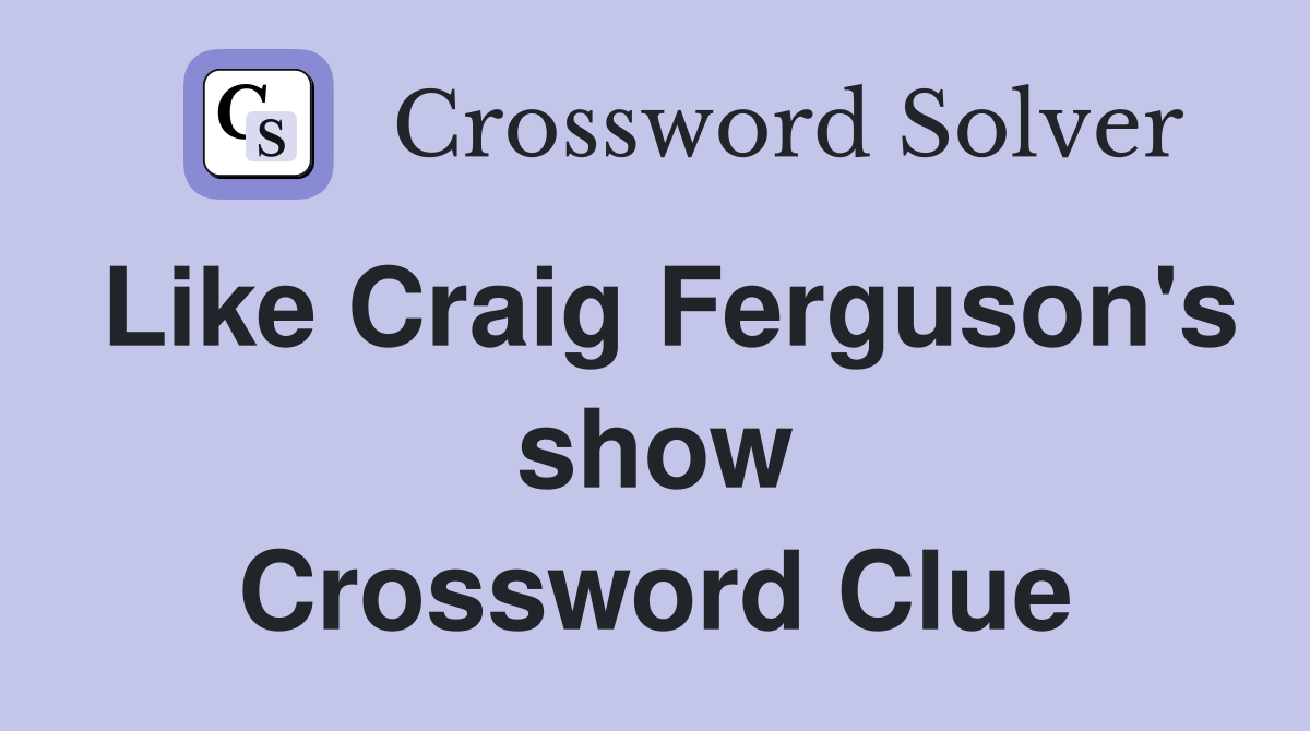 Like Craig Ferguson's show Crossword Clue