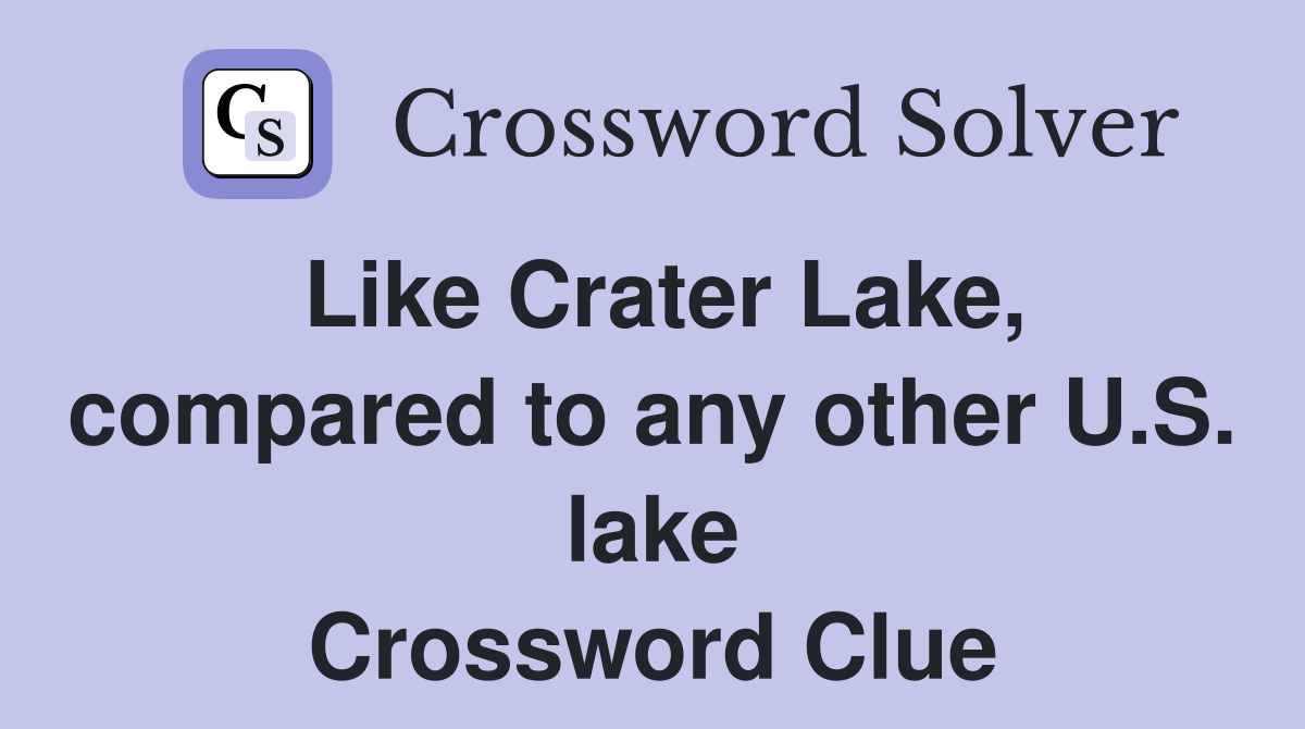 Like Crater Lake, compared to any other U.S. lake Crossword Clue