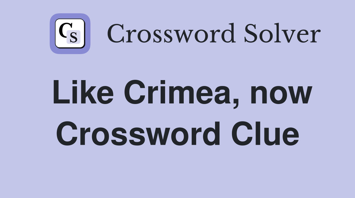 Like Crimea, now Crossword Clue