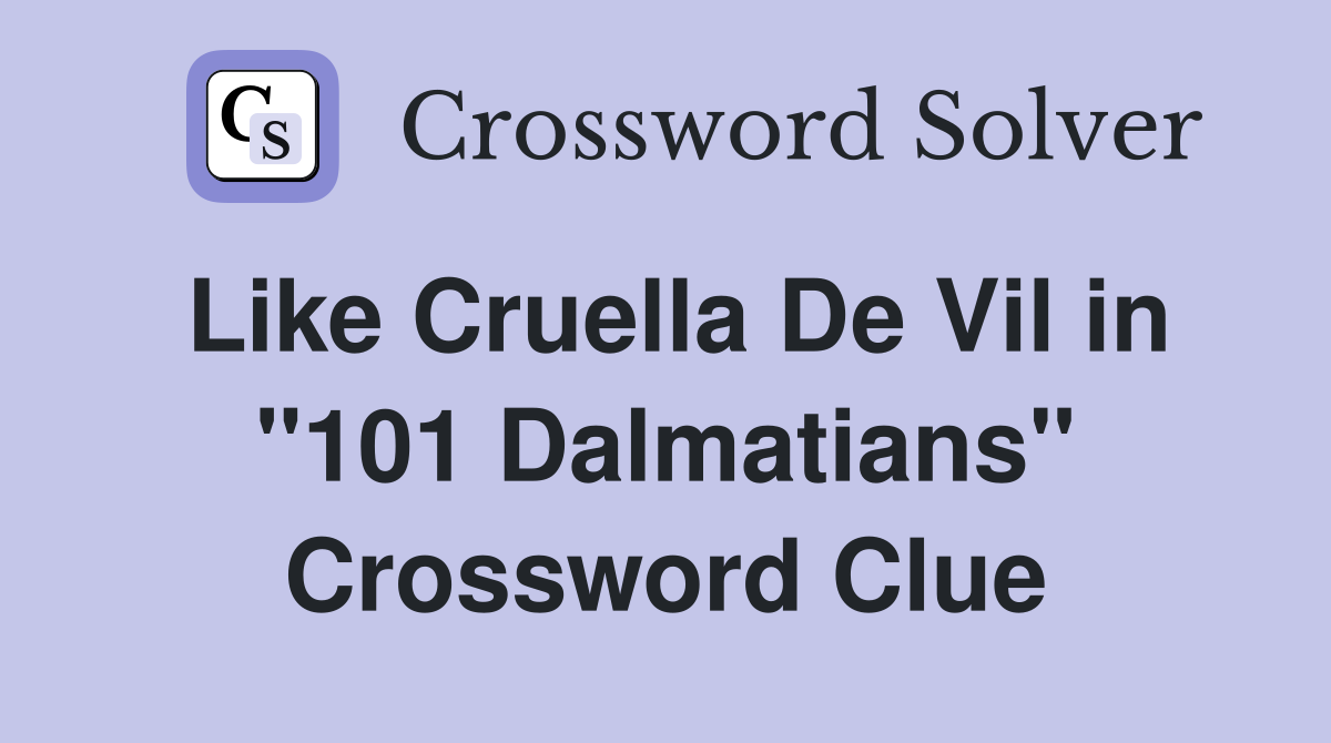 Like Cruella De Vil in "101 Dalmatians" Crossword Clue