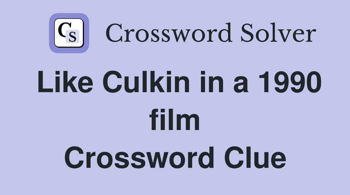 Like Culkin in a 1990 film Crossword Clue