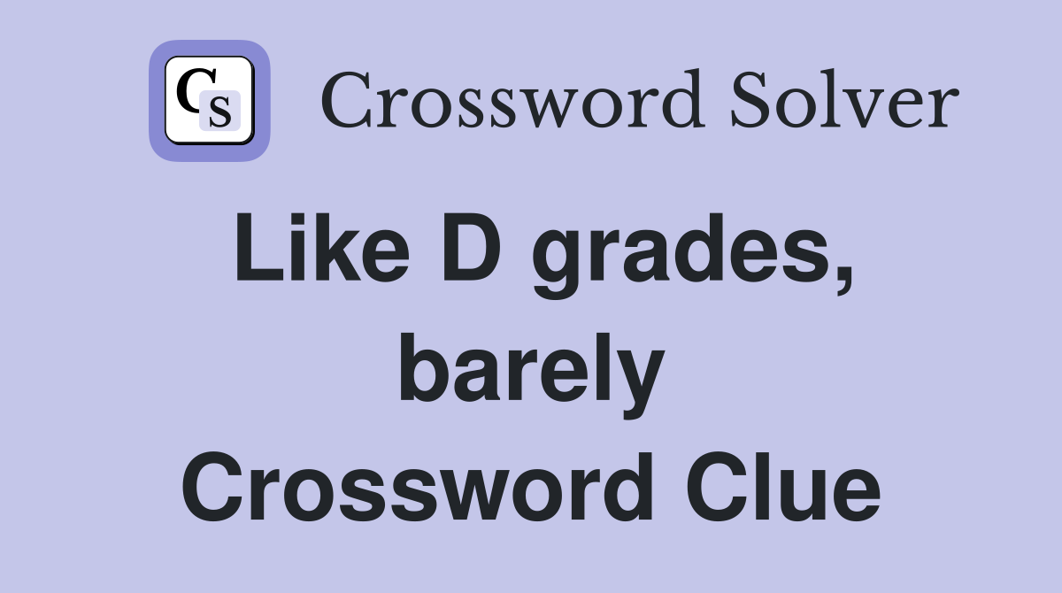 Like D grades, barely Crossword Clue