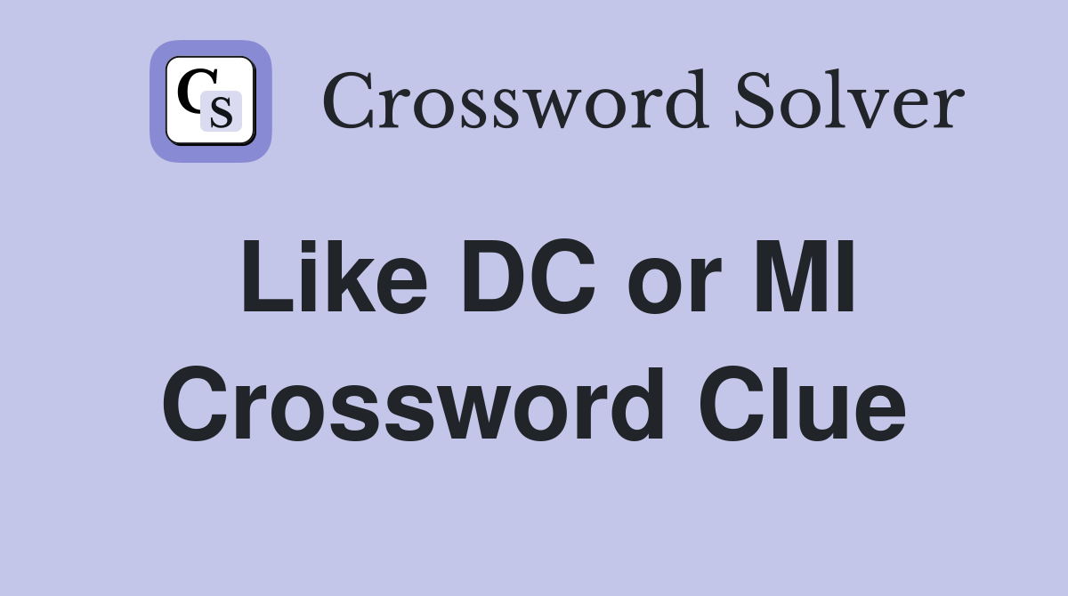 Like DC or MI Crossword Clue