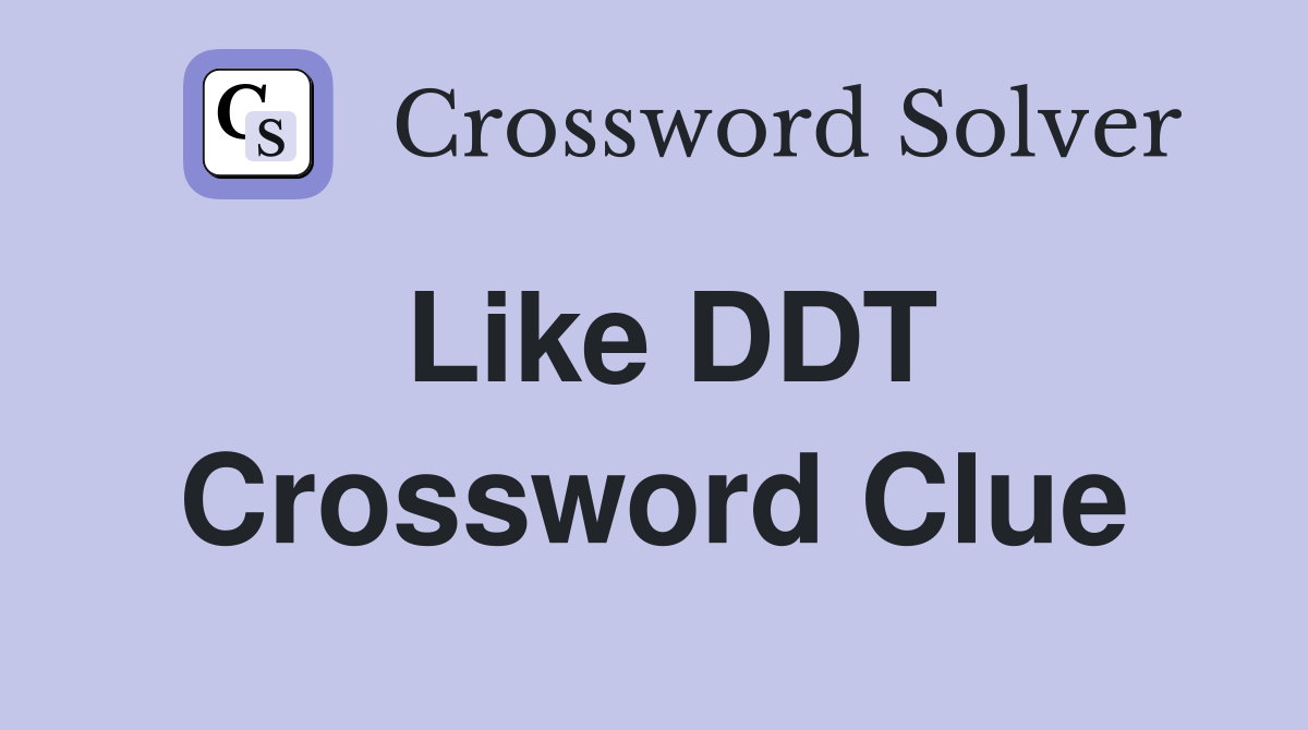 Like DDT Crossword Clue