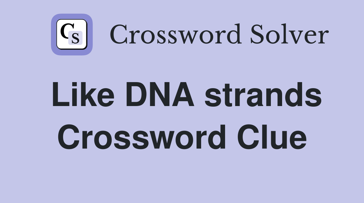 Like DNA strands Crossword Clue