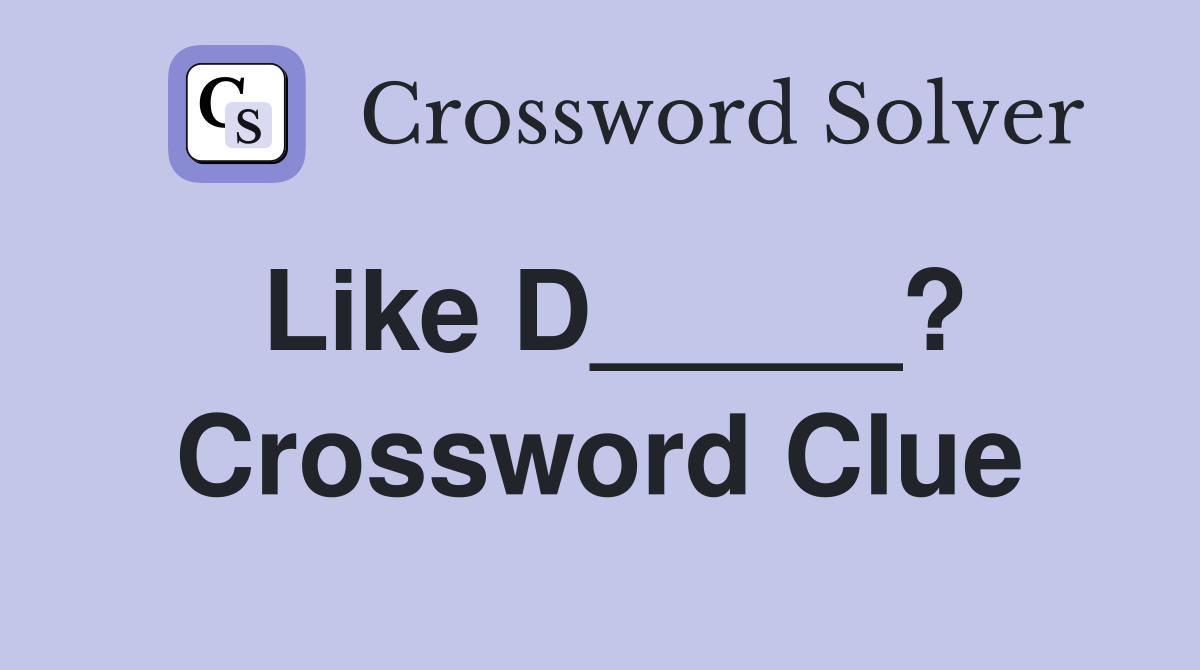 Like D_____? Crossword Clue