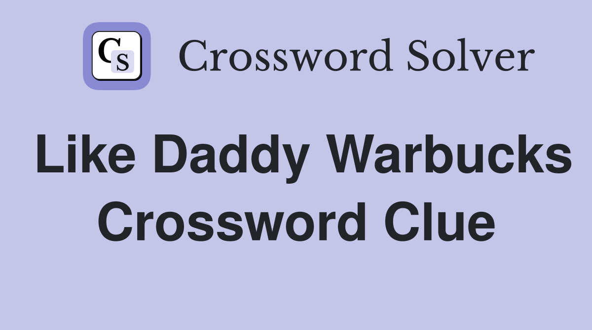 Like Daddy Warbucks Crossword Clue