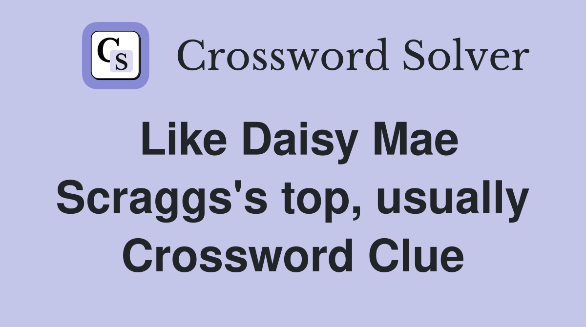 Like Daisy Mae Scraggs's top, usually Crossword Clue