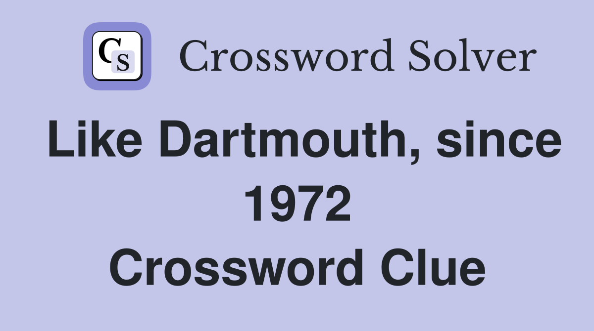 Like Dartmouth, since 1972 Crossword Clue