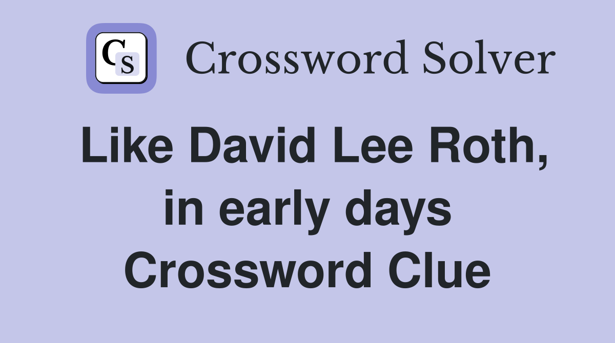 Like David Lee Roth, in early days Crossword Clue
