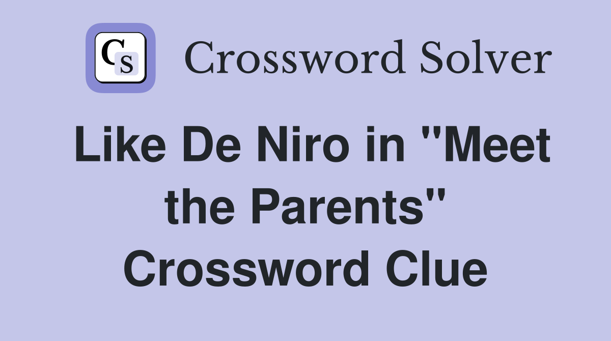 Like De Niro in "Meet the Parents" Crossword Clue