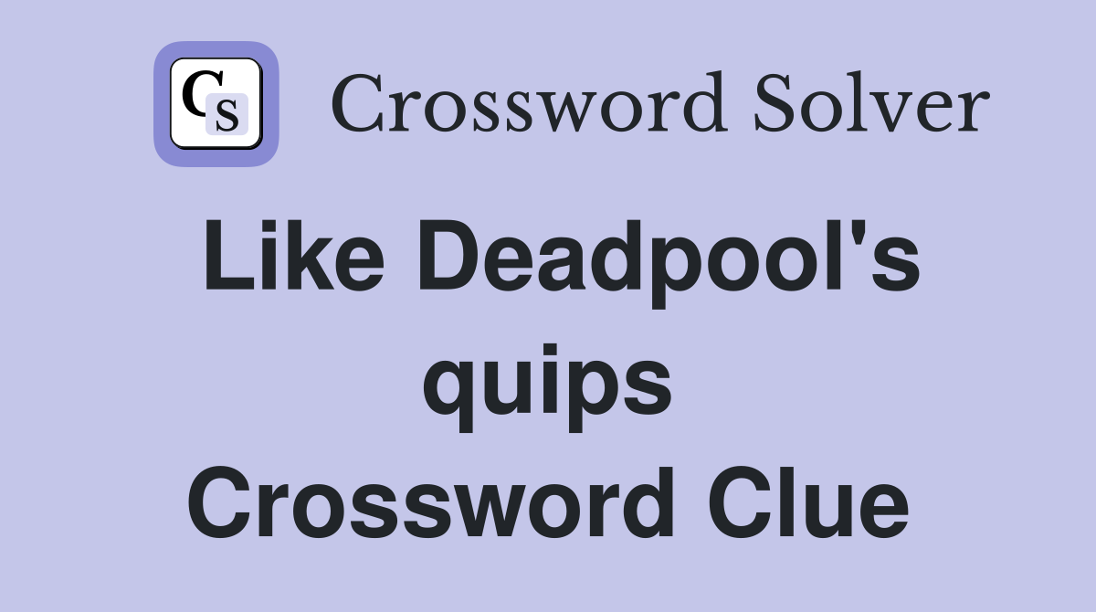 Like Deadpool's quips Crossword Clue