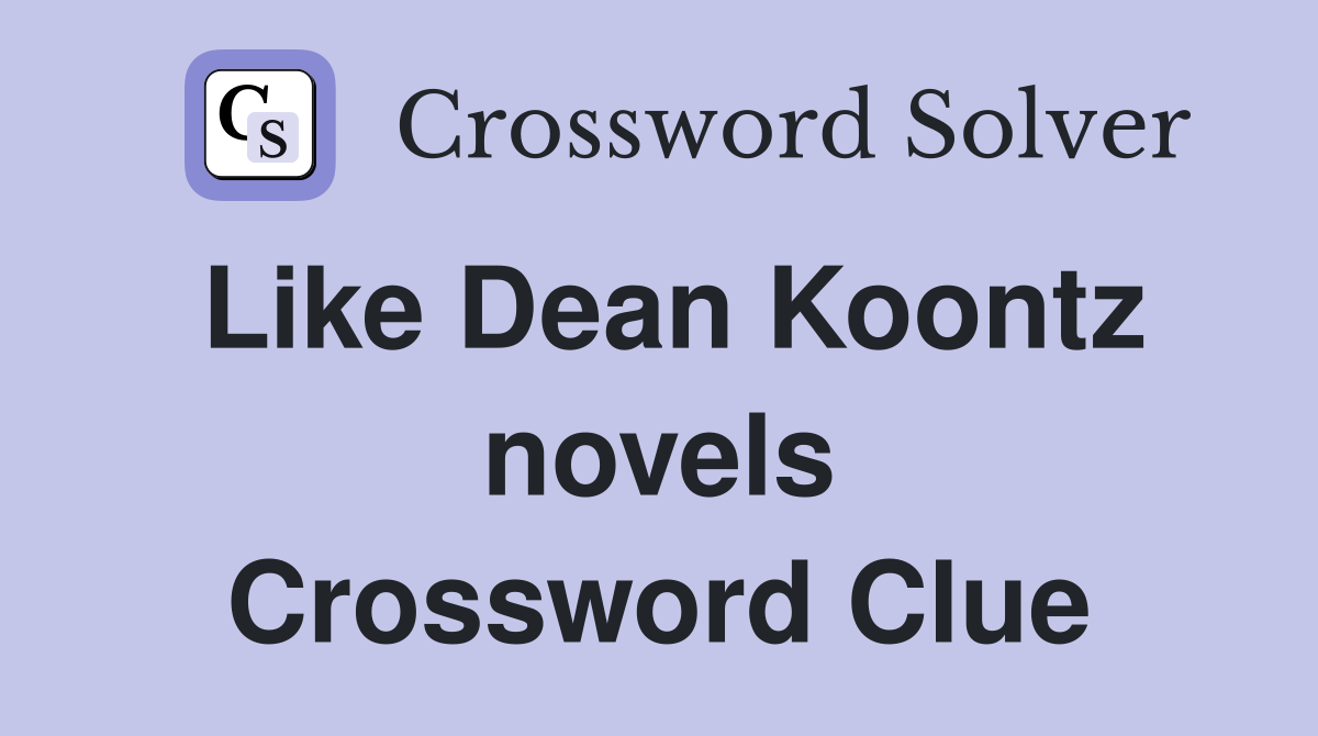 Like Dean Koontz novels Crossword Clue