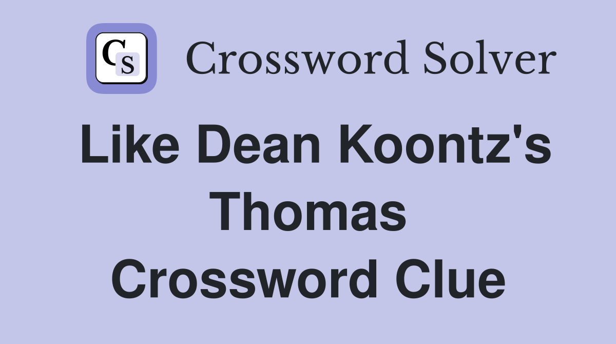 Like Dean Koontz's Thomas Crossword Clue