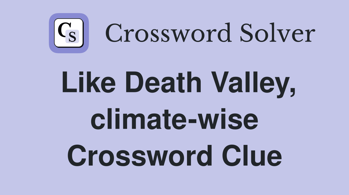 Like Death Valley, climate-wise Crossword Clue