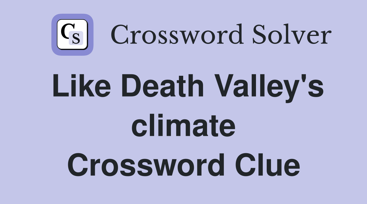 Like Death Valley's climate Crossword Clue
