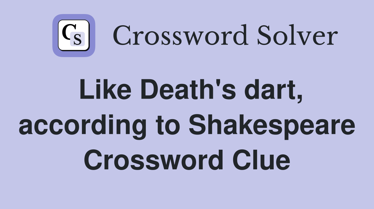Like Death's dart, according to Shakespeare Crossword Clue