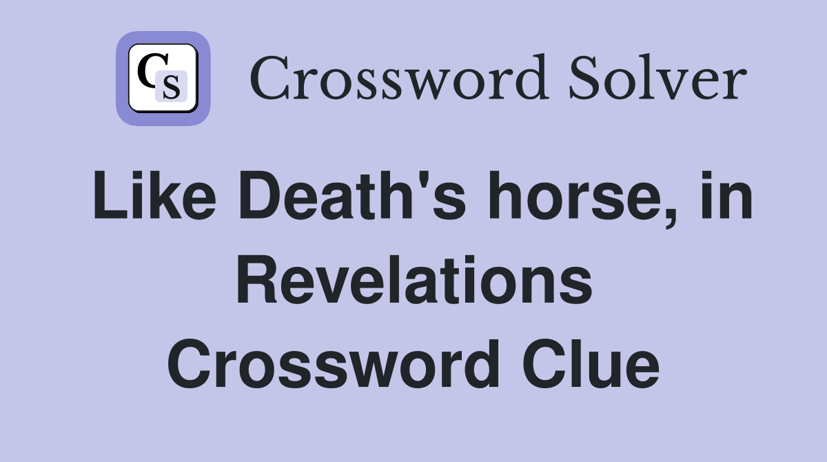 Like Death's horse, in Revelations Crossword Clue